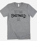 Let That Shiitake Go - Funny Sassy Quirky Cute T-Shirt
