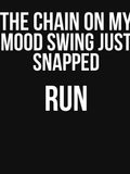 The chain on my Mood Swing just Snapped Run Sassy by RedYolk Unisex T-shirt, Sweatshirt, Hoodie, Long Sleeve Tee