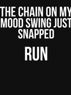 The chain on my Mood Swing just Snapped Run Sassy by RedYolk Unisex T-shirt, Sweatshirt, Hoodie, Long Sleeve Tee