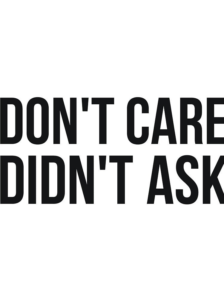 Don't Care Didn't Ask sassy rude joke by RedYolk Unisex T-shirt, Sweatshirt, Hoodie, Long Sleeve Tee