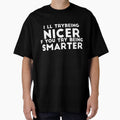 I'll Try Being Nicer If You Try Being Smarter sassy sarcasm by RedYolk Unisex T-shirt, Sweatshirt, Hoodie, Long Sleeve Tee