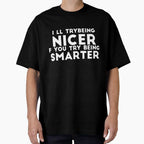 I'll Try Being Nicer If You Try Being Smarter sassy sarcasm by RedYolk Unisex T-shirt, Sweatshirt, Hoodie, Long Sleeve Tee